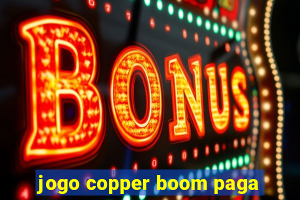 jogo copper boom paga